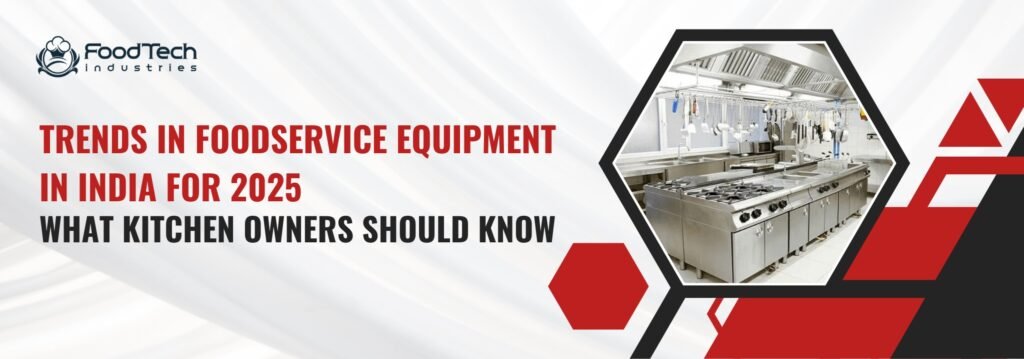 Trends in Foodservice Equipment in India for 2025: What Kitchen Owners Should Know